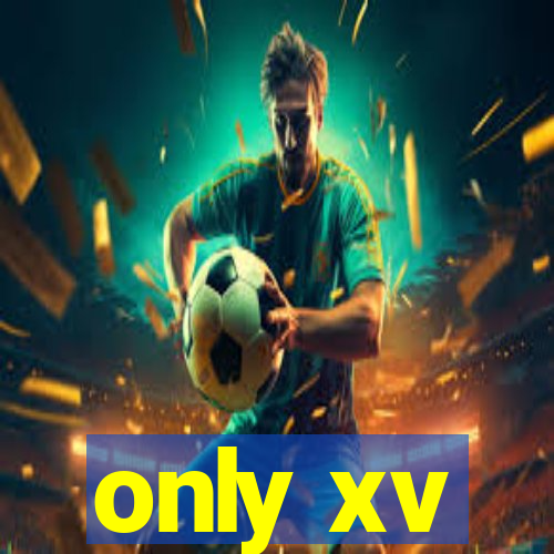 only xv